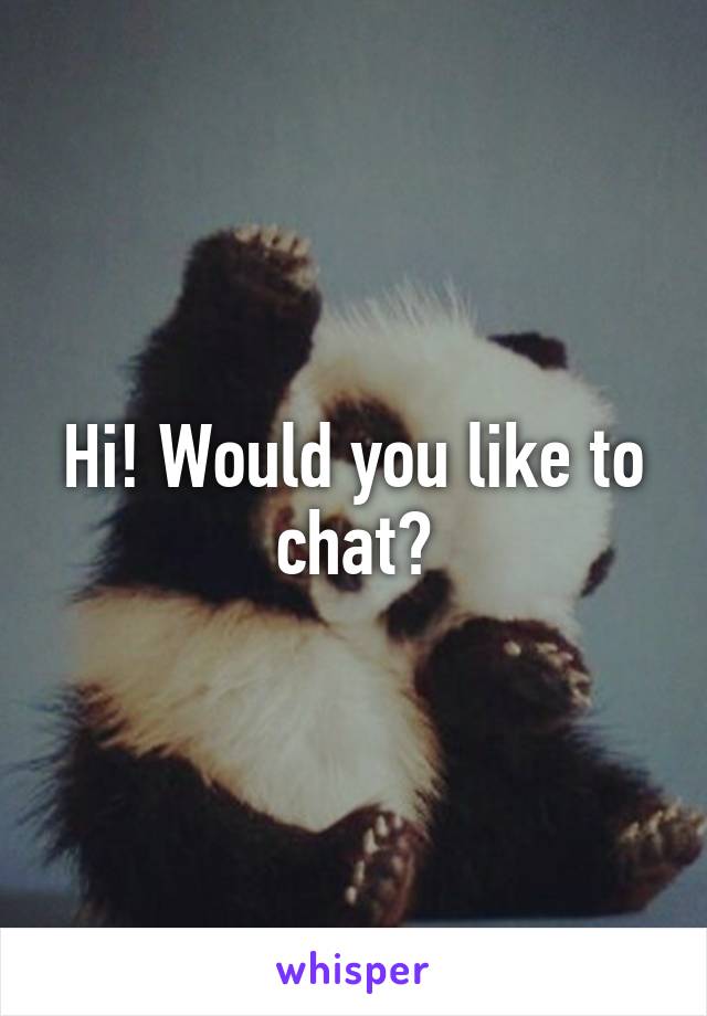 Hi! Would you like to chat?