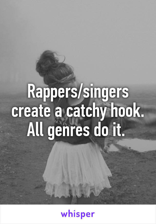 Rappers/singers create a catchy hook. All genres do it. 