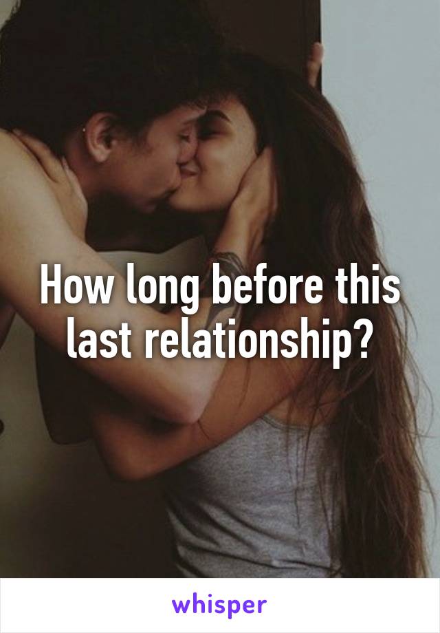 How long before this last relationship?