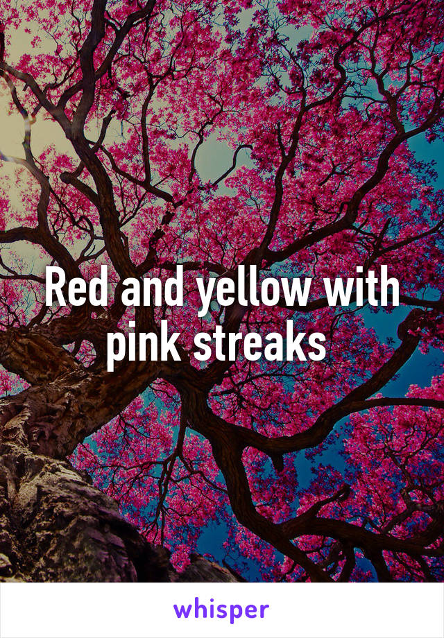Red and yellow with pink streaks 