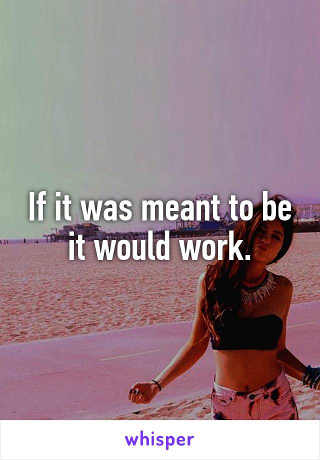 If it was meant to be it would work.