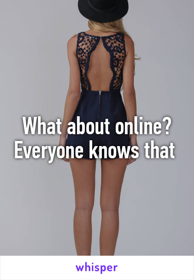 What about online? Everyone knows that 