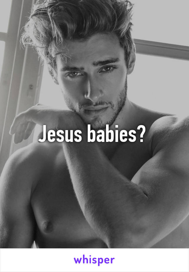 Jesus babies? 