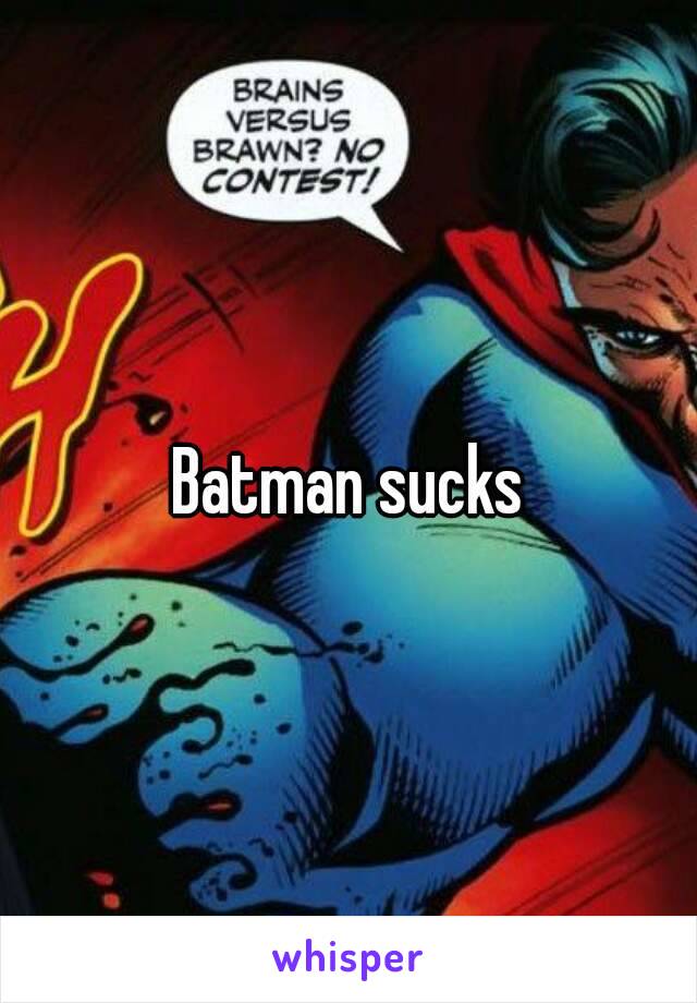 Batman sucks