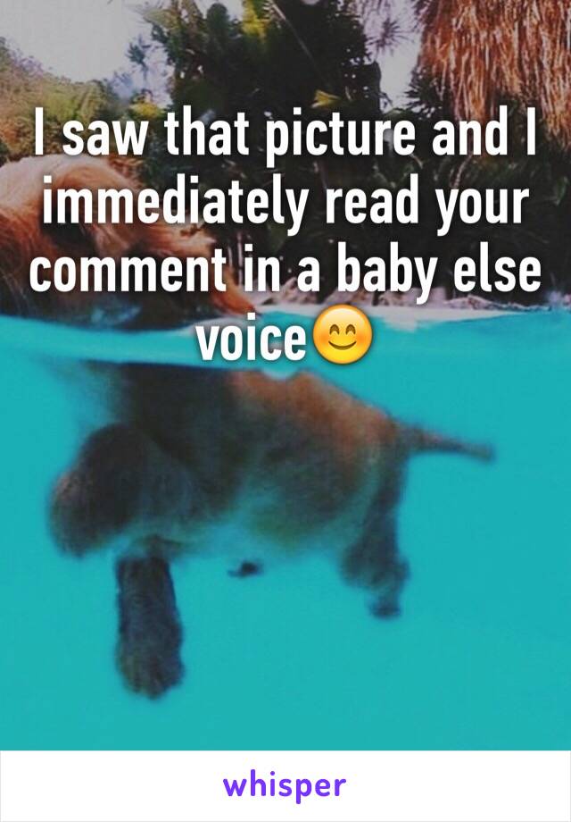 I saw that picture and I immediately read your comment in a baby else voice😊