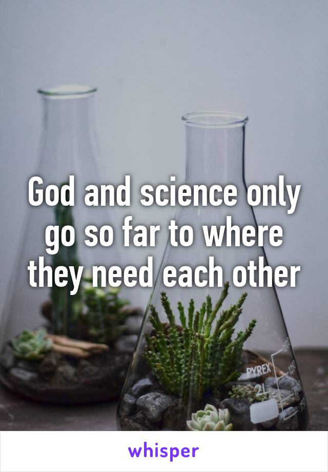 God and science only go so far to where they need each other