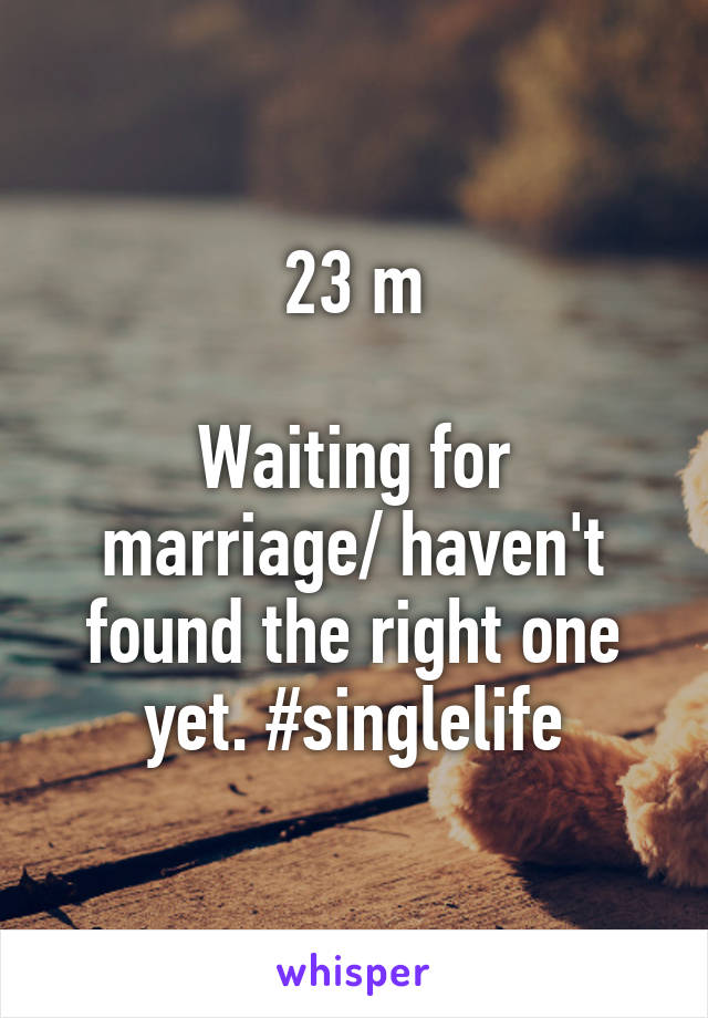 23 m

Waiting for marriage/ haven't found the right one yet. #singlelife