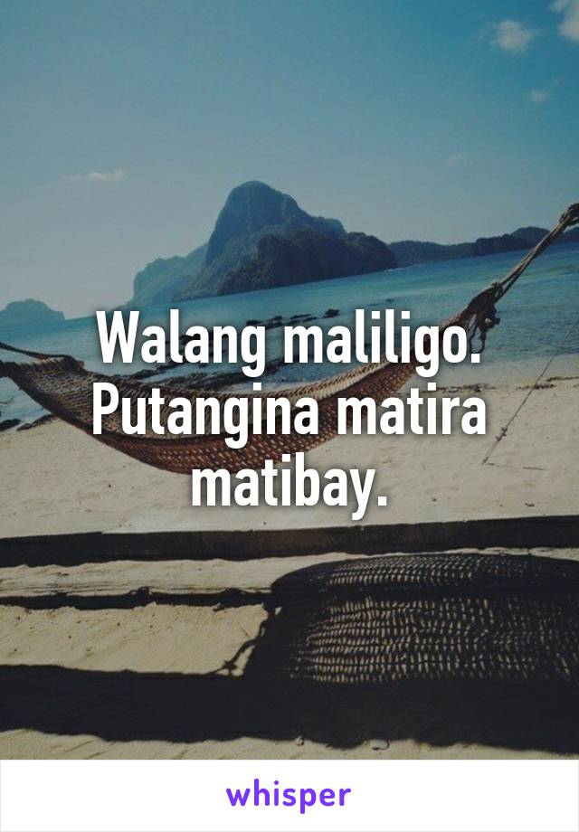 Walang maliligo. Putangina matira matibay.