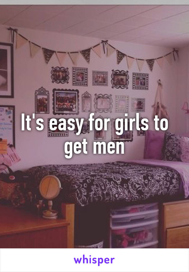 It's easy for girls to get men