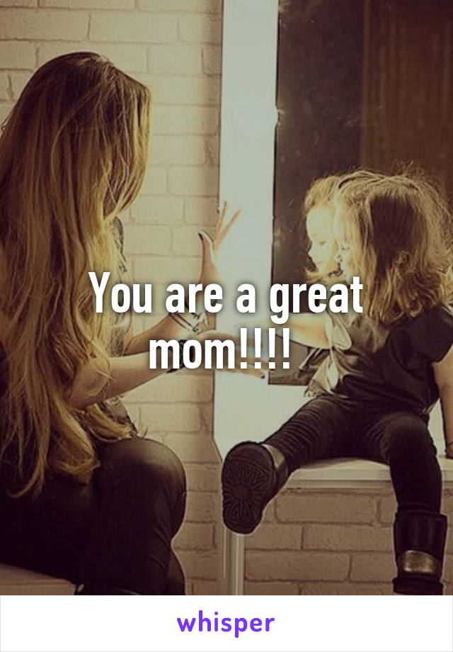 You are a great mom!!!! 