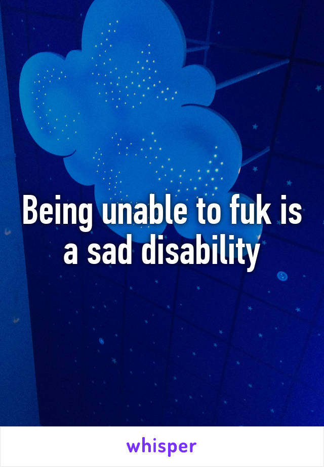 Being unable to fuk is a sad disability