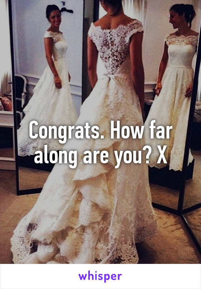 Congrats. How far along are you? X