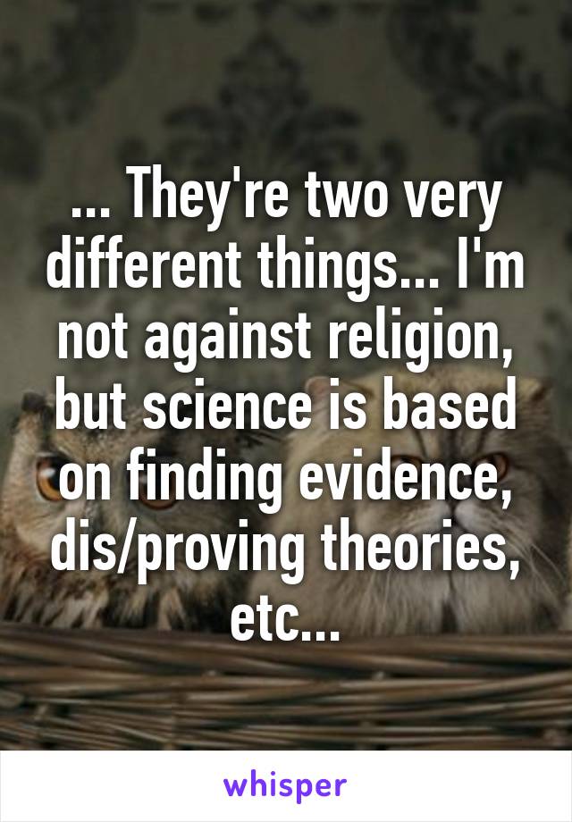 ... They're two very different things... I'm not against religion, but science is based on finding evidence, dis/proving theories, etc...