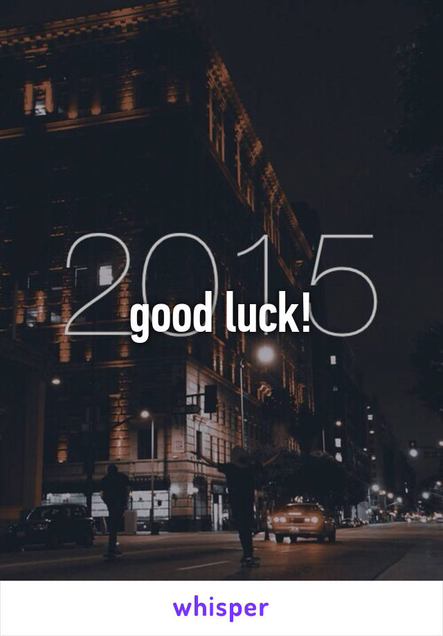 good luck!