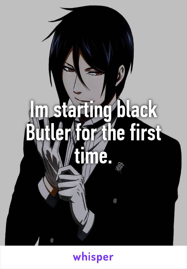 Im starting black Butler for the first time.