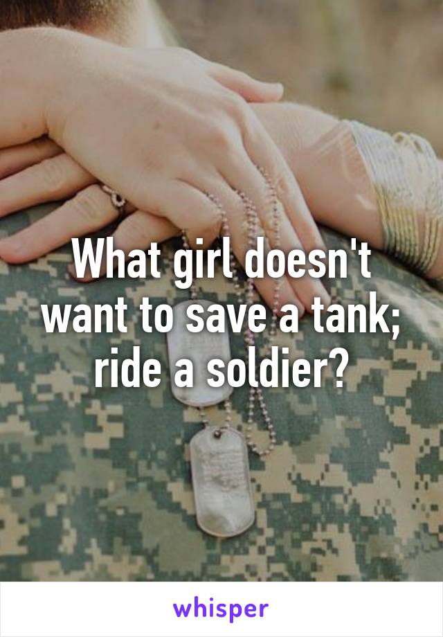 What girl doesn't want to save a tank; ride a soldier?