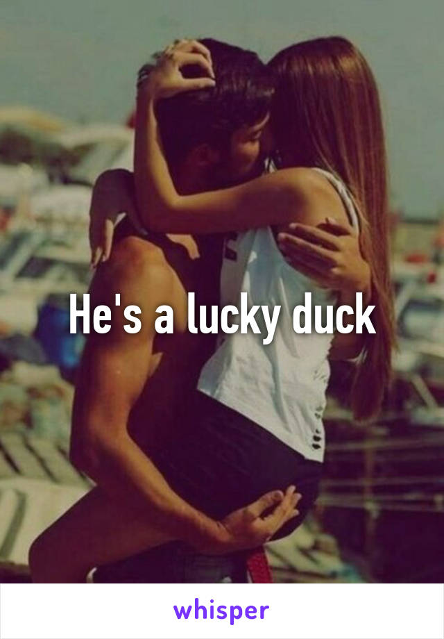 He's a lucky duck