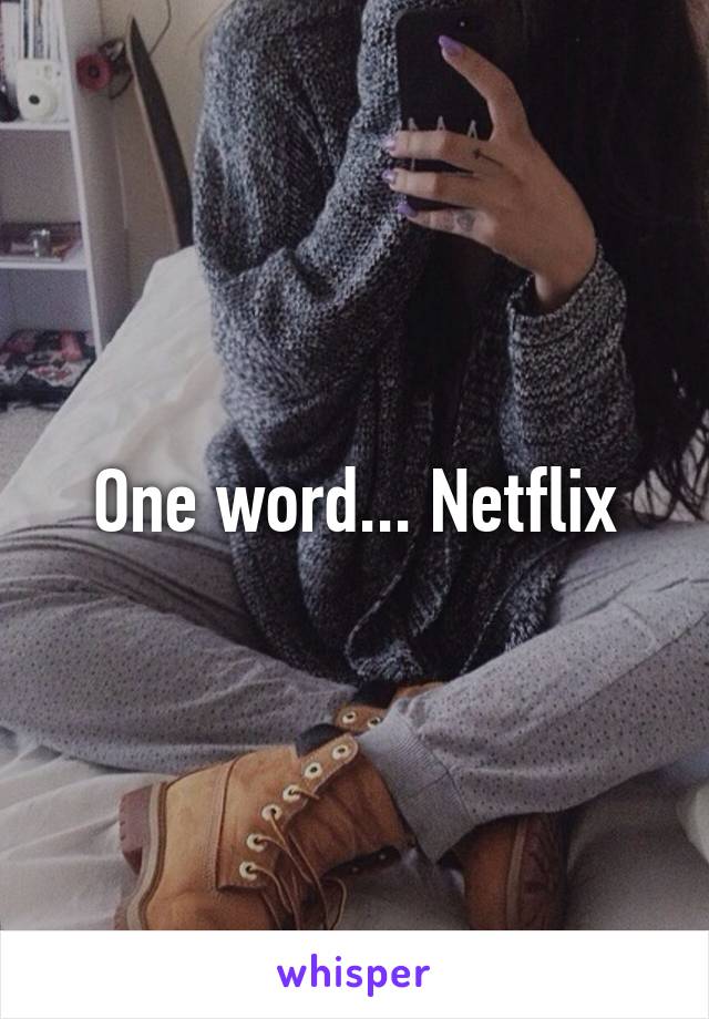 One word... Netflix