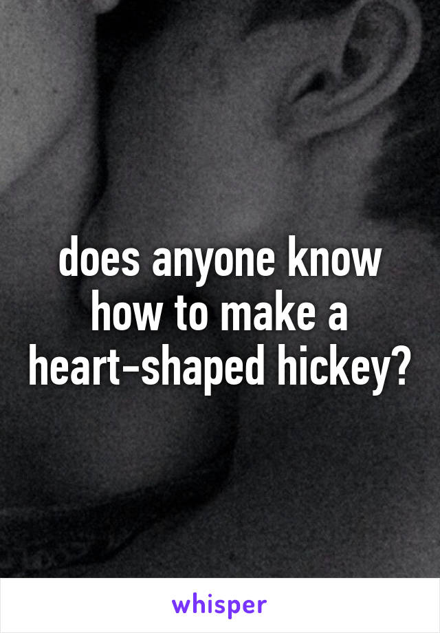 does anyone know how to make a heart-shaped hickey?