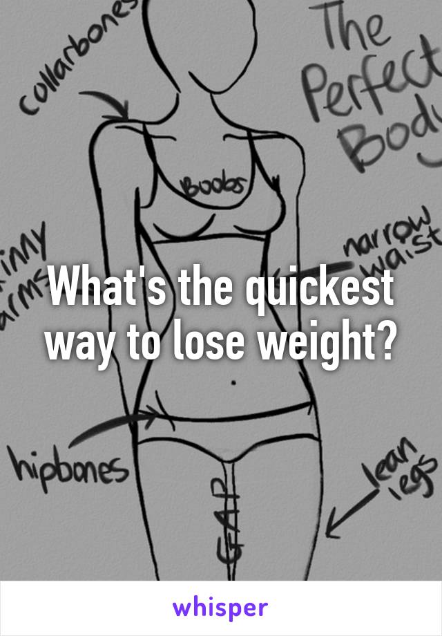 What's the quickest way to lose weight?