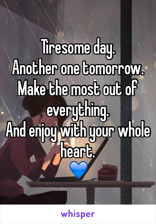 Tiresome day.
Another one tomorrow.
Make the most out of everything.
And enjoy with your whole heart.
💙