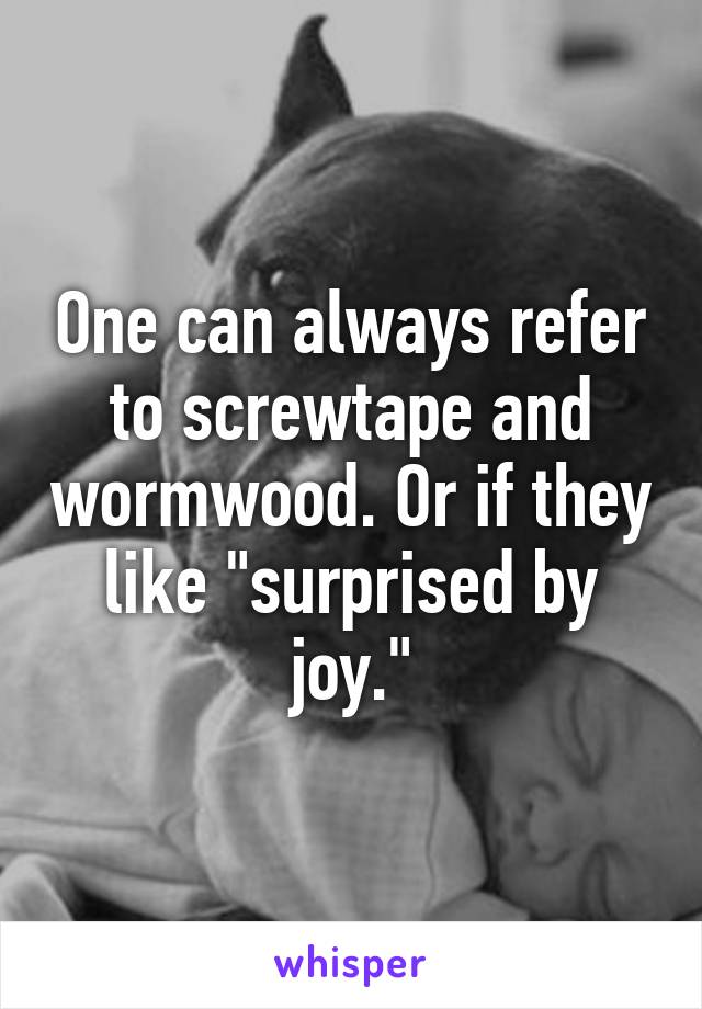 One can always refer to screwtape and wormwood. Or if they like "surprised by joy."