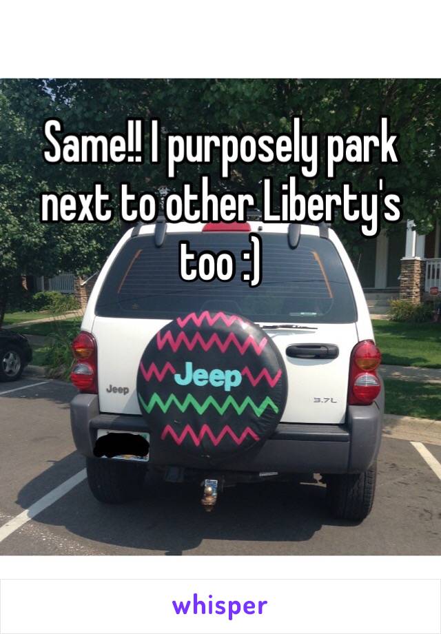 Same!! I purposely park next to other Liberty's too :)