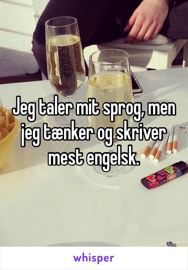 Jeg taler mit sprog, men jeg tænker og skriver mest engelsk.