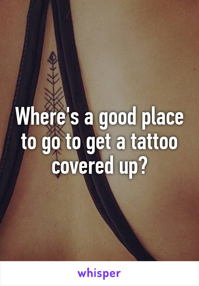 Where's a good place to go to get a tattoo covered up?