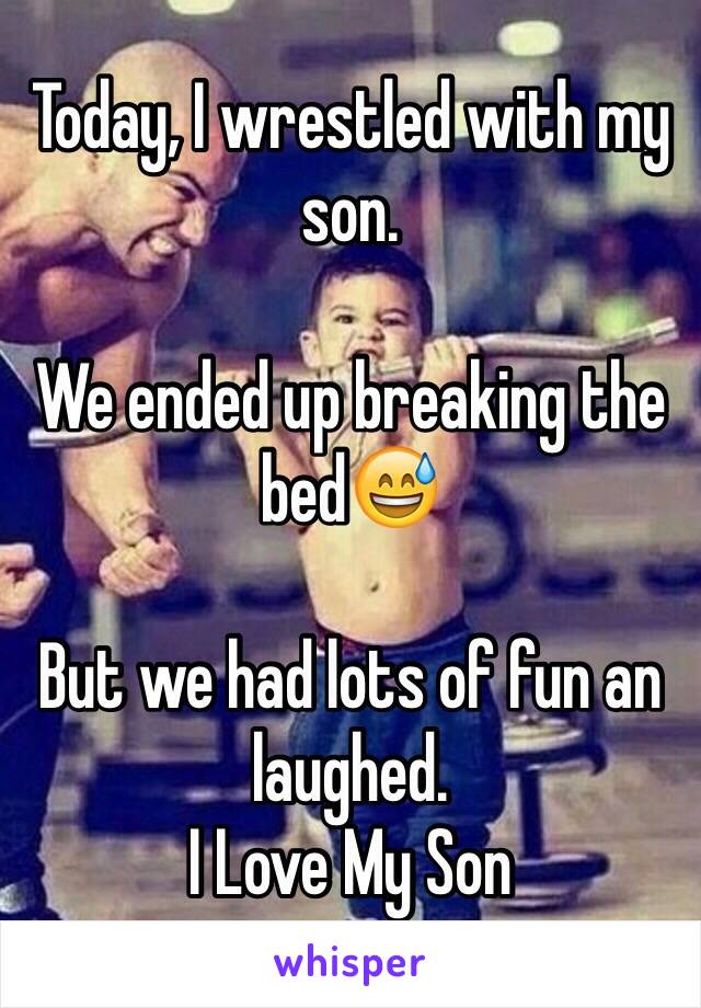 Today, I wrestled with my son.

We ended up breaking the bed😅

But we had lots of fun an laughed.
I Love My Son