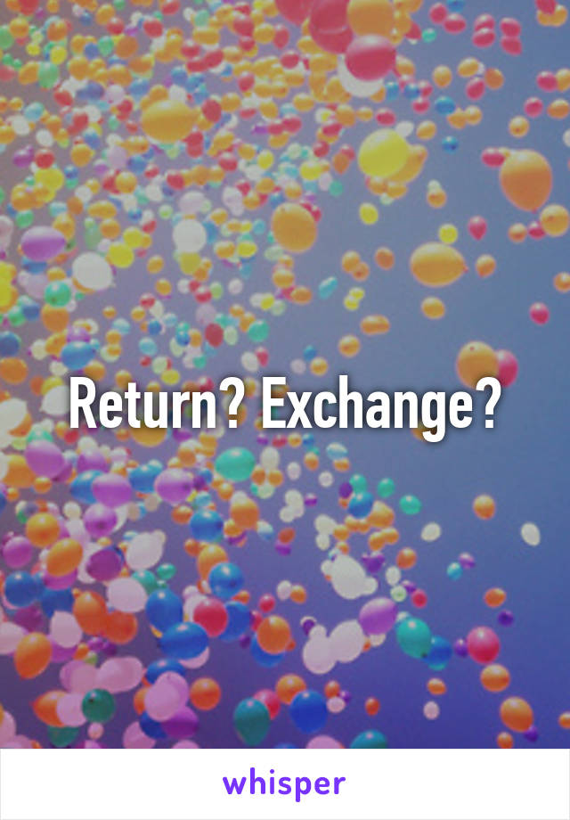 Return? Exchange?