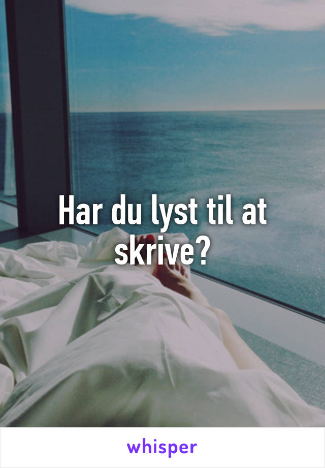 Har du lyst til at skrive?