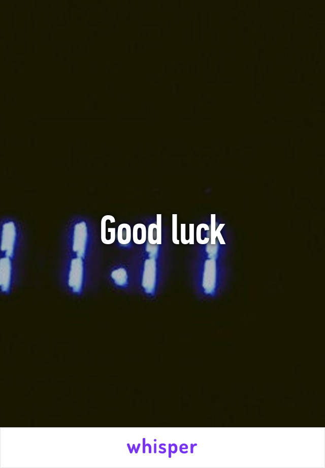 Good luck