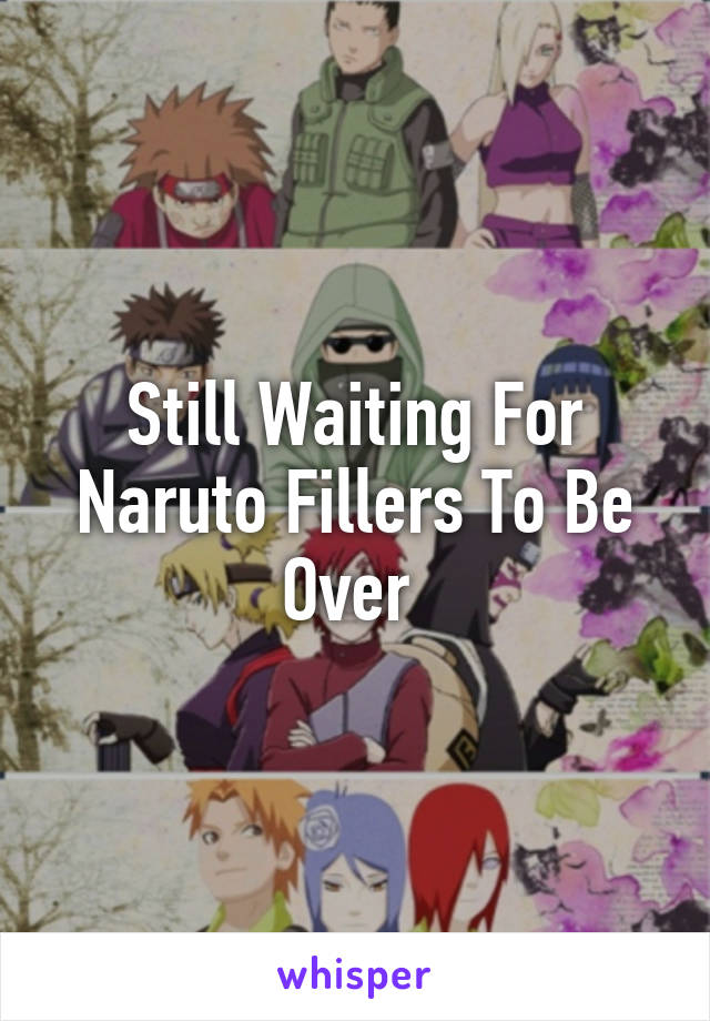 Still Waiting For Naruto Fillers To Be Over 