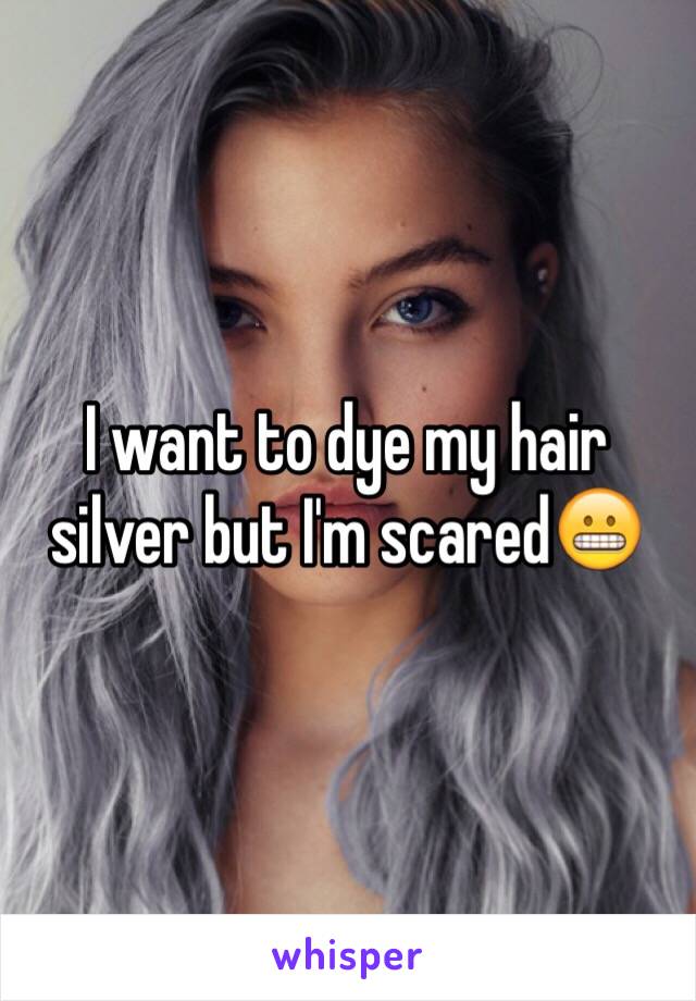 I want to dye my hair silver but I'm scared😬