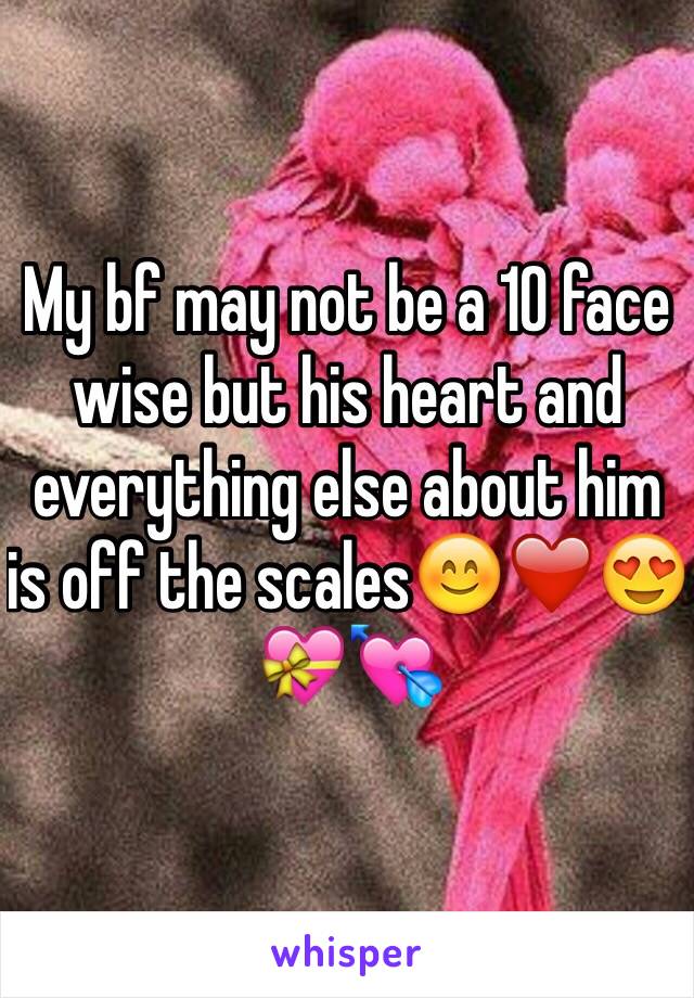 My bf may not be a 10 face wise but his heart and everything else about him is off the scales😊❤️😍💝💘