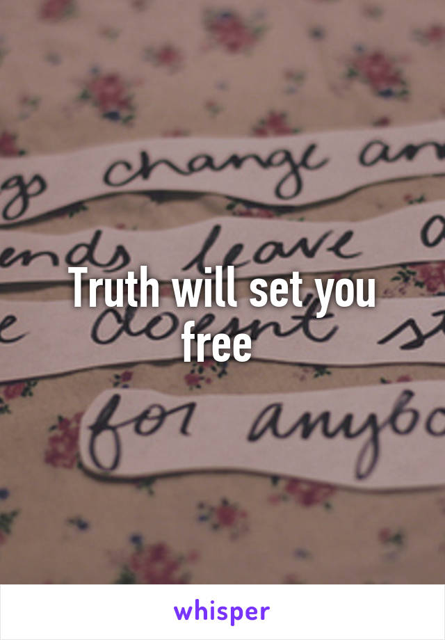 Truth will set you free 