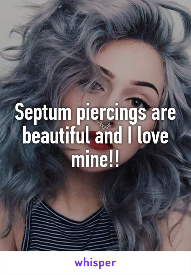 Septum piercings are beautiful and I love mine!!