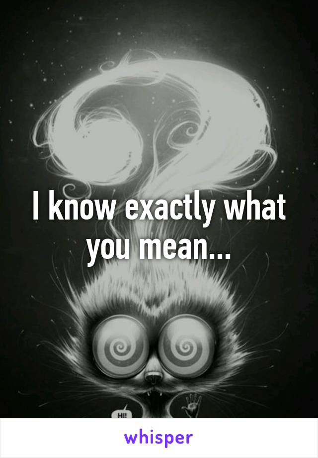 I know exactly what you mean...