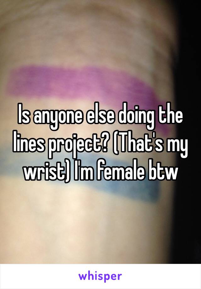 Is anyone else doing the lines project? (That's my wrist) I'm female btw