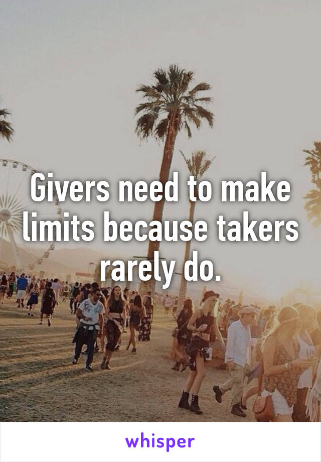 Givers need to make limits because takers rarely do.