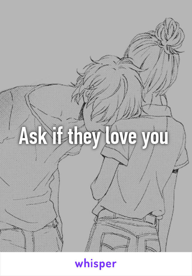 Ask if they love you 