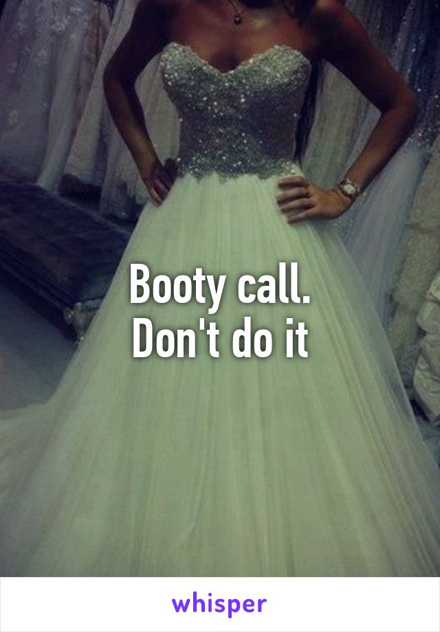 Booty call.
Don't do it