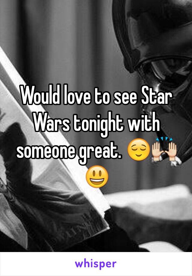 Would love to see Star Wars tonight with someone great. 😌🙌😃