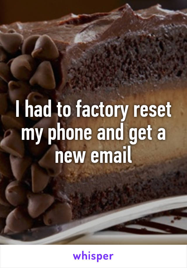 I had to factory reset my phone and get a new email