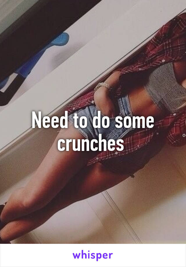 Need to do some crunches 