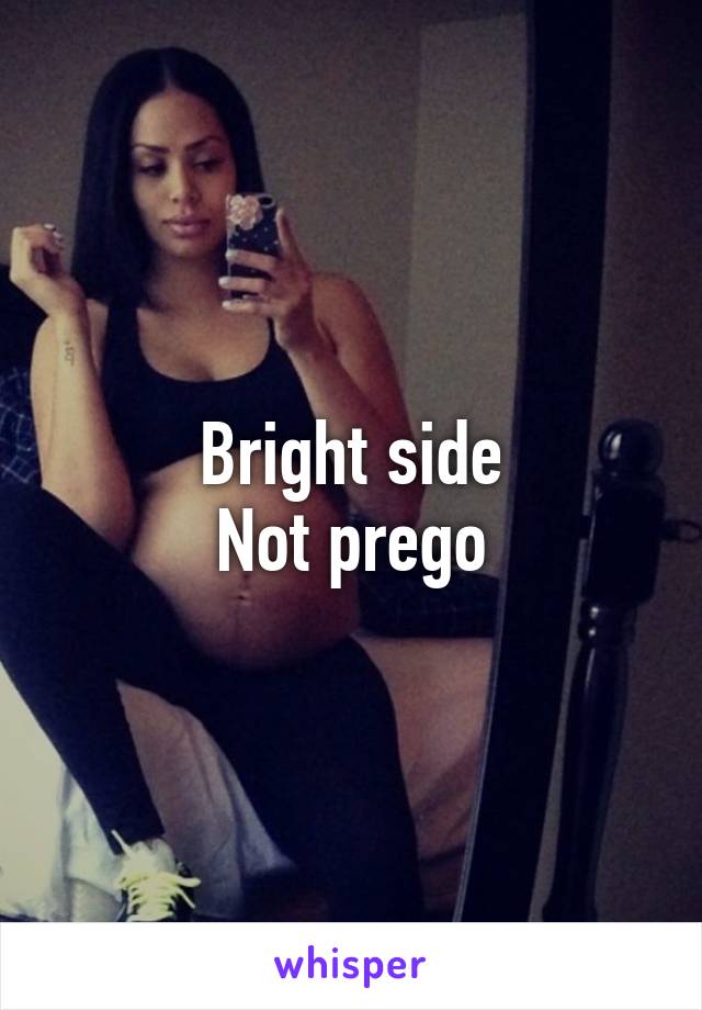 Bright side
Not prego