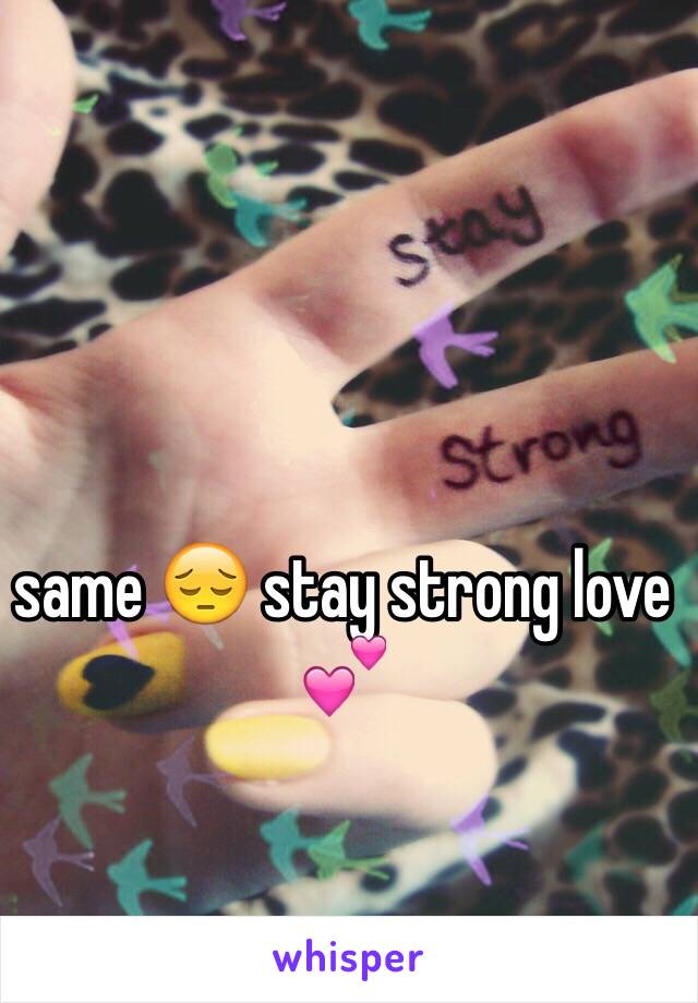 same 😔 stay strong love 💕