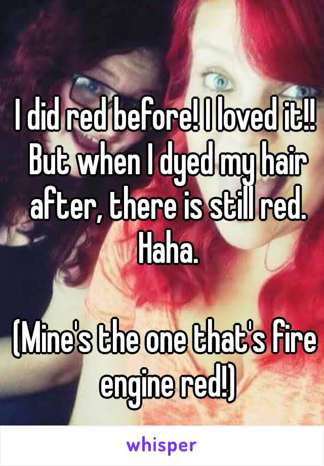 I did red before! I loved it!! But when I dyed my hair after, there is still red. Haha.

(Mine's the one that's fire engine red!)