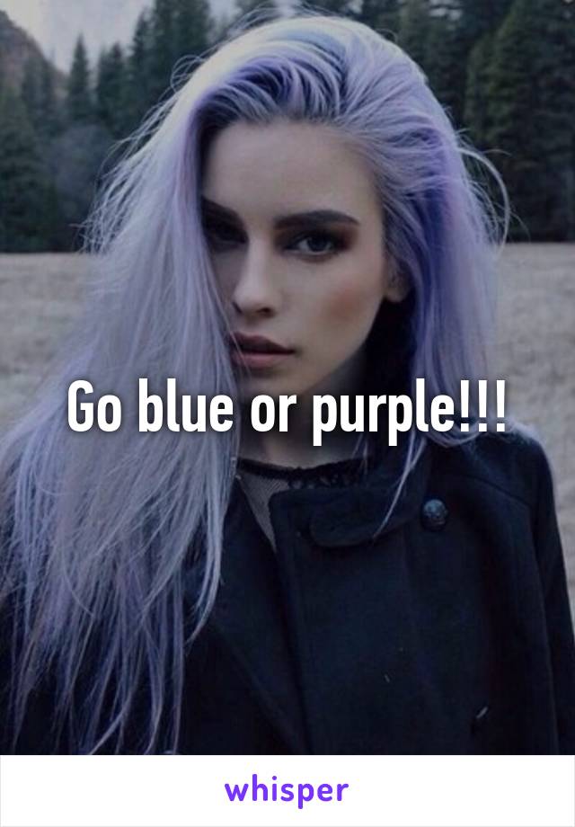 Go blue or purple!!!